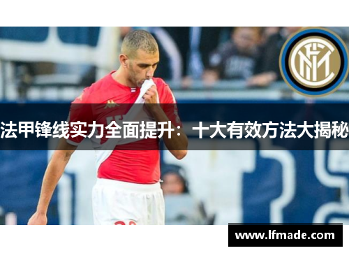 法甲锋线实力全面提升：十大有效方法大揭秘