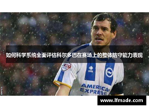 如何科学系统全面评估科尔多巴在赛场上的整体防守能力表现