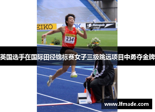 英国选手在国际田径锦标赛女子三级跳远项目中勇夺金牌