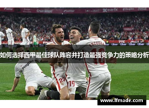 如何选择西甲最佳球队阵容并打造最强竞争力的策略分析