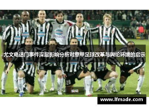 尤文电话门事件深层影响分析对意甲足球改革与舆论环境的启示